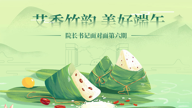 艾香竹韵 美好端午 — 院长书记面对面（第六期）
